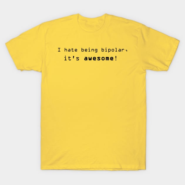 I hate being bipolar, it's awesome! T-Shirt by FnWookeeStudios